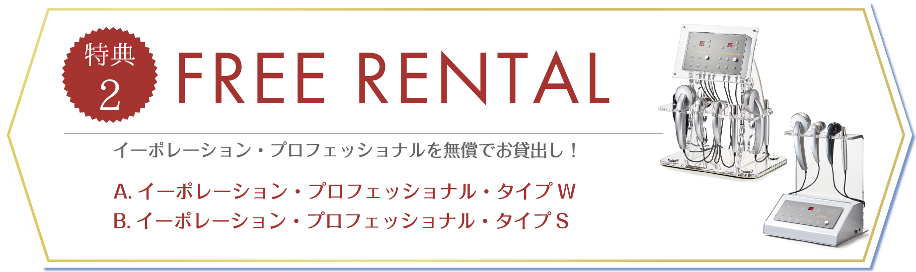 特典2 FREE RENTAL／イーポレーション・プロフェッショナルのタイプW、またはタイプSを無償でお貸出し！